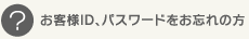 お客様ID,パスワードをお忘れの方